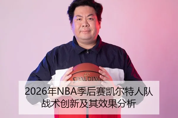 2026年NBA季后赛凯尔特人队战术创新及其效果分析