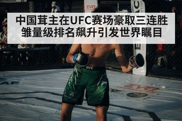 中国茸主在UFC赛场豪取三连胜 雏量级排名飙升引发世界瞩目